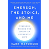 Emerson, the Stoics, and Me: Timeless Wisdom for Living an Authentic Life