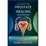 Prostate Healing Breakthroughs: 15 Natural Remedies to Restore Prostate Health and Vitality