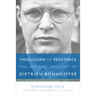 Theologian of Resistance: The Life and Thought of Dietrich Bonhoeffer