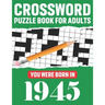 Crossword Puzzle Book For Adults: You Were Born In 1945: Awesome Fun Puzzle Crossword Book With Solutions Containing 80 Large Print Easy To Hard Puzzl