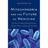 Mitochondria and the Future of Medicine: The Key to Understanding Disease, Chronic Illness, Aging, and Life Itself