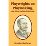 Playwrights on Playmaking, and Other Studies of the Stage