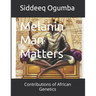 Melanin Man Matters: Contributions of African Genetics