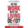 Do You Work with the Living Dead?: Surviving Among Negative and Lifeless People in the Workplace