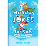 Holiday Jokes for Kids: Easter, Halloween, Thanksgiving and Christmas for Kids Aged 7 to 102