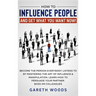 How to Influence People and Get What You Want: Now Become The Person Everybody Listens to by Mastering the Art of Influence & Manipulation. Learn How