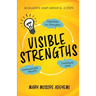 Visible Strengths: Capitalize on Strengths, Contribute Value, and Communicate Results to Accelerate Your Career