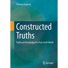 Constructed Truths: Truth and Knowledge in a Post-Truth World