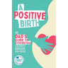 A Positive Birth: The Dad's Guide To Hypnobirthing & Becoming A Confident Birth Partner