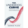 The Underdog Curve: A practical guide to the art and science of underdog success