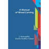 A Manual of Wood Carving