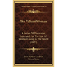 The Valiant Woman: A Series Of Discourses, Intended For The Use Of Women Living In The World (1872)