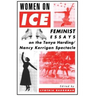 Women on Ice: Feminist Responses to the Tonya Harding/Nancy Kerrigan Spectacle