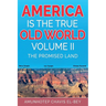 America is the True Old World, Volume II: The Promised Land