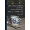 Grinling Gibbons and the Woodwork of His Age (1648-1720)