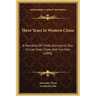 Three Years In Western China: A Narrative Of Three Journeys In Ssu-Chu'an, Kuei-Chow, And Yun-Nan (1890)