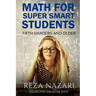 Math for Super Smart Students: Fifth Graders and Older