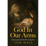 God In Our Arms: Embracing The Life You Were Created For