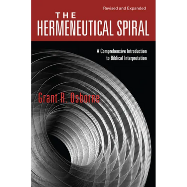 The Hermeneutical Spiral: A Comprehensive Introduction to Biblical Interpretation