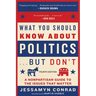 What You Should Know about Politics . . . But Don't, Fourth Edition: A Nonpartisan Guide to the Issues That Matter