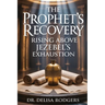 The Prophet's Recovery: Rising Above Jezebel's Exhaustion: Rising Above Jezebel