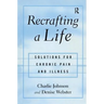 Recrafting a Life: Coping with Chronic Illness and Pain