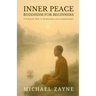 Inner Peace: Buddhism for Beginners: A Practical Path to Mindfulness and Enlightenment