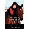 Win Your Horse's Heart: And Be a Better Horseman