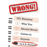 Wrong!: 101 Reasons Why You Should Never Listen to Anyone