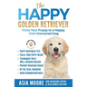 The Happy Golden Retriever: Raise Your Puppy to a Happy, Well-Mannered Dog