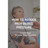 How To Reduce High Blood Pressure: Natural Ways To Lower Blood Pressure: Tricks To Lower Blood Pressure Instantly