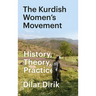 The Kurdish Women's Movement, The: History, Theory, Practice