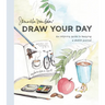 Draw Your Day: An Inspiring Guide to Keeping a Sketch Journal