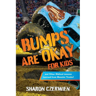 Bumps Are Okay for Kids: and Other Biblical Lessons Learned from Monster Trucks!