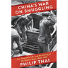 China's War on Smuggling: Law, Economic Life, and the Making of the Modern State, 1842-1965