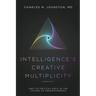 Intelligence's Creative Multiplicity: And Its Critical Role in the Future of Understanding