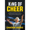 King of Cheer: Stories of Showing Up, Getting Up, and Never Giving Up from the World's Most Electrifying Crowd Ignitor