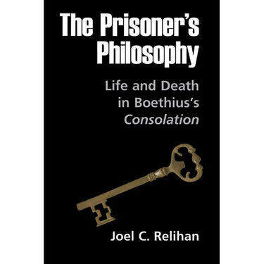 The Prisoner's Philosophy: Life and Death in Boethius's Consolation