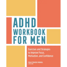 ADHD Workbook for Men: Exercises and Strategies to Improve Focus, Motivation, and Confidence