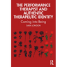 The Performance Therapist and Authentic Therapeutic Identity: Coming into Being