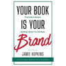 Your Book is Your Brand: Building a Brand You Can Bank from Idea to Empire