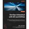 DevOps Unleashed with Git and GitHub: Automate, collaborate, and innovate to enhance your DevOps workflow and development experience