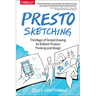 Presto Sketching: The Magic of Simple Drawing for Brilliant Product Thinking and Design