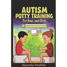 Autism Potty Training for Boys and Girls: From Diapers to Independence - A Step-by-Step Guide to Successful Potty Training for Children on the Spectru