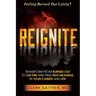Reignite: Transform from Burned Out to on Fire and Find New Meaning in Your Career and Life