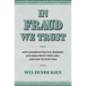 In Fraud We Trust: How Leaders in Politics, Business, and Media Profit from Lies--And How to Stop Them