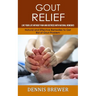 Gout Relief: Live Your Life Without Pain and Distress With Natural Remedies(Natural and Effective Remedies to Get Rid of Gout Problem)