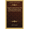 Linguistic Material From The Tribes Of Southern Texas And Northeastern Mexico