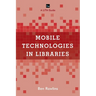 Mobile Technologies in Libraries: A Lita Guide