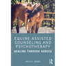 Equine-Assisted Counseling and Psychotherapy: Healing Through Horses